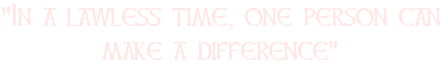 "In a lawless time, one person can make a difference"
